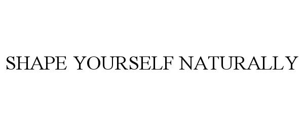  SHAPE YOURSELF NATURALLY