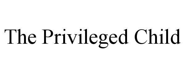  THE PRIVILEGED CHILD