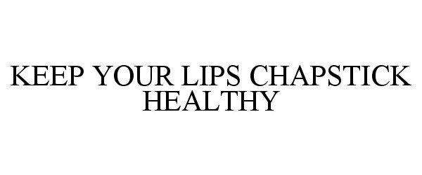 Trademark Logo KEEP YOUR LIPS CHAPSTICK HEALTHY