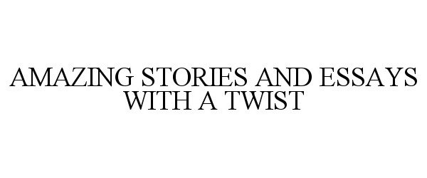  AMAZING STORIES AND ESSAYS WITH A TWIST