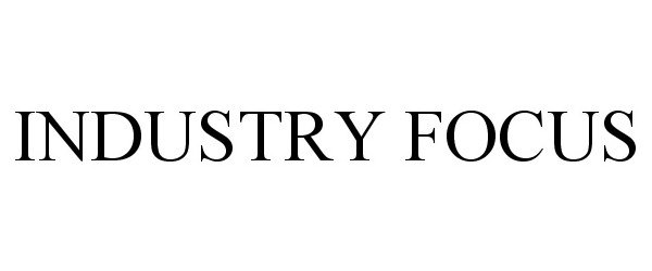 Trademark Logo INDUSTRY FOCUS
