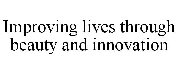 Trademark Logo IMPROVING LIVES THROUGH BEAUTY AND INNOVATION