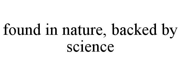  FOUND IN NATURE, BACKED BY SCIENCE