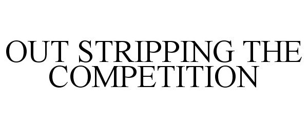  OUT STRIPPING THE COMPETITION