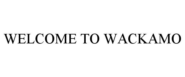  WELCOME TO WACKAMO