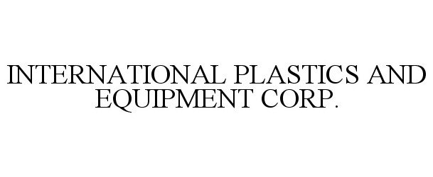 Trademark Logo INTERNATIONAL PLASTICS AND EQUIPMENT CORP.