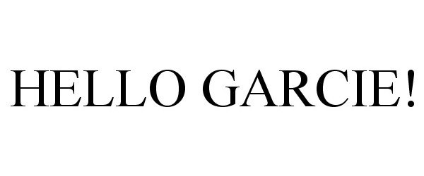 Trademark Logo HELLO GARCIE!