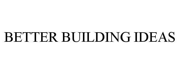 Trademark Logo BETTER BUILDING IDEAS