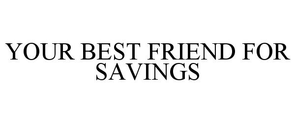  YOUR BEST FRIEND FOR SAVINGS
