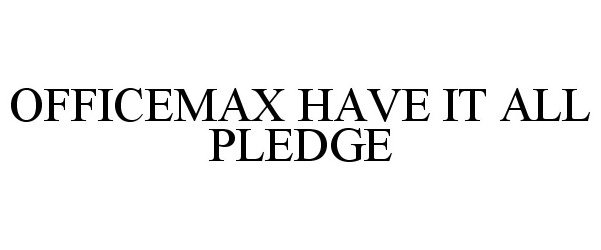  OFFICEMAX HAVE IT ALL PLEDGE