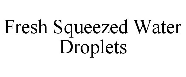 Trademark Logo FRESH SQUEEZED WATER DROPLETS