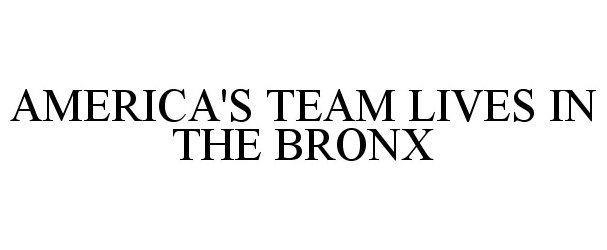 Trademark Logo AMERICA'S TEAM LIVES IN THE BRONX