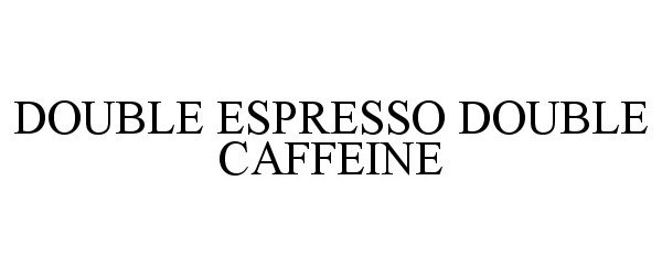  DOUBLE ESPRESSO DOUBLE CAFFEINE