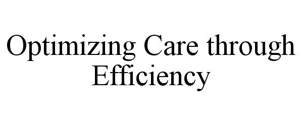 Trademark Logo OPTIMIZING CARE THROUGH EFFICIENCY