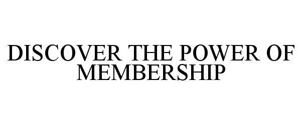  DISCOVER THE POWER OF MEMBERSHIP