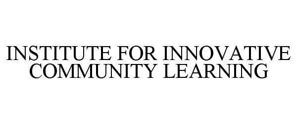  INSTITUTE FOR INNOVATIVE COMMUNITY LEARNING