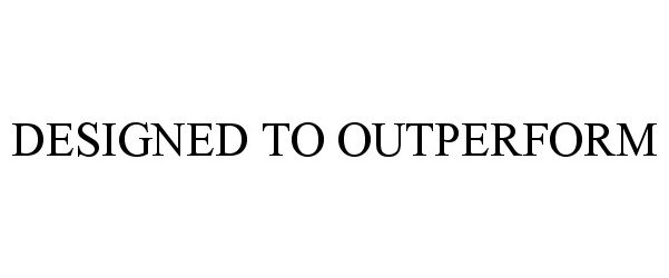 Trademark Logo DESIGNED TO OUTPERFORM