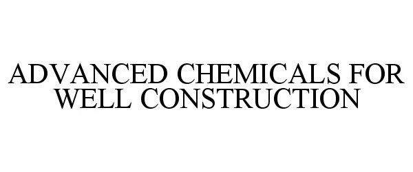  ADVANCED CHEMICALS FOR WELL CONSTRUCTION