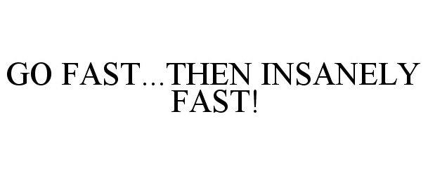  GO FAST...THEN INSANELY FAST!