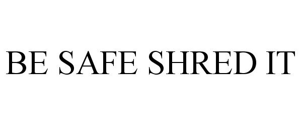  BE SAFE SHRED IT