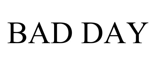  BAD DAY