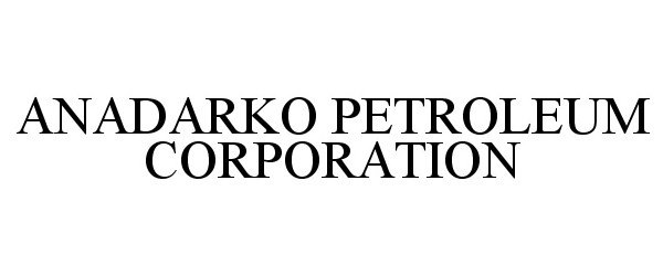 ANADARKO PETROLEUM CORPORATION