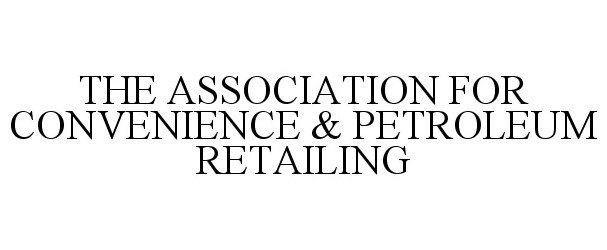  THE ASSOCIATION FOR CONVENIENCE &amp; PETROLEUM RETAILING