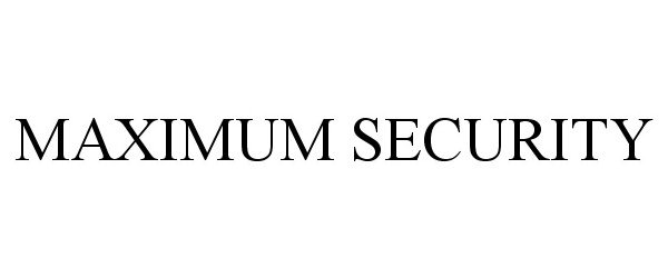 MAXIMUM SECURITY