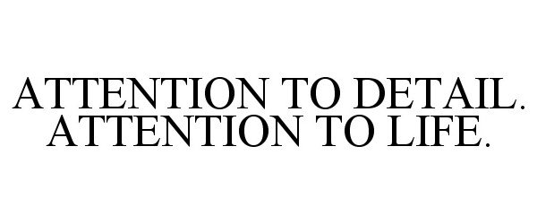 Trademark Logo ATTENTION TO DETAIL. ATTENTION TO LIFE.