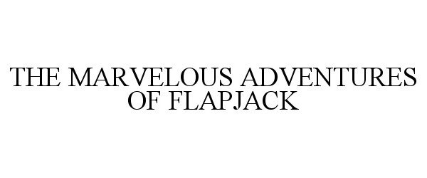 Trademark Logo THE MARVELOUS ADVENTURES OF FLAPJACK