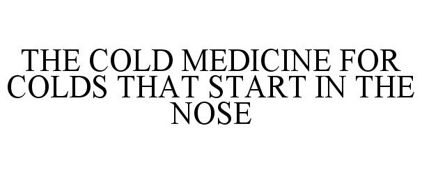  THE COLD MEDICINE FOR COLDS THAT START IN THE NOSE