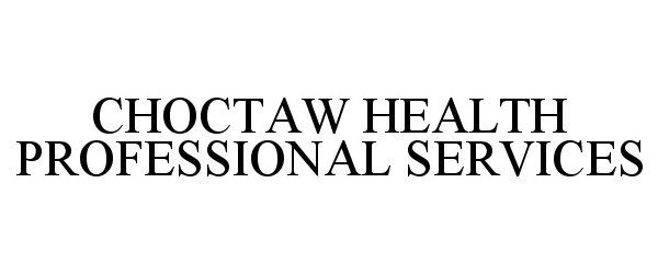 Trademark Logo CHOCTAW HEALTH PROFESSIONAL SERVICES