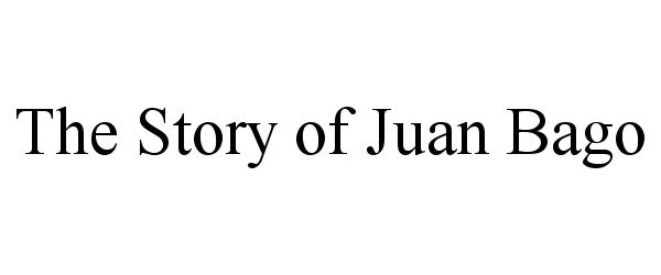  THE STORY OF JUAN BAGO