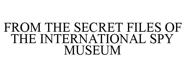  FROM THE SECRET FILES OF THE INTERNATIONAL SPY MUSEUM