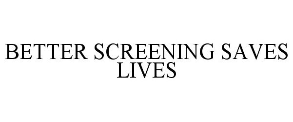  BETTER SCREENING SAVES LIVES