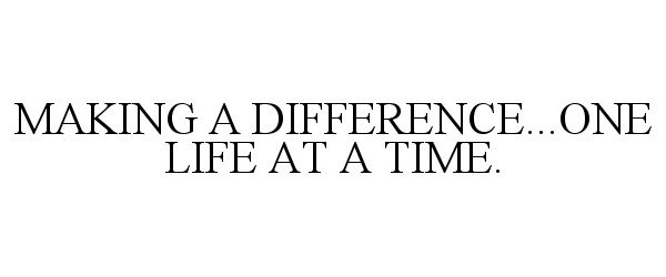  MAKING A DIFFERENCE...ONE LIFE AT A TIME.