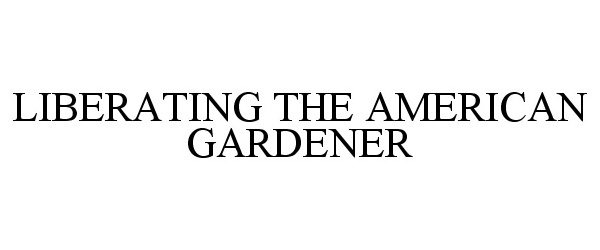  LIBERATING THE AMERICAN GARDENER