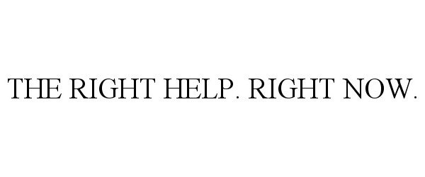  THE RIGHT HELP. RIGHT NOW.