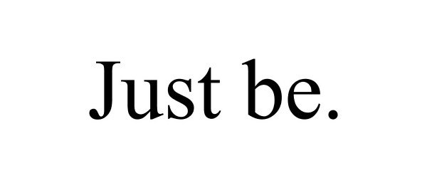  JUST BE.