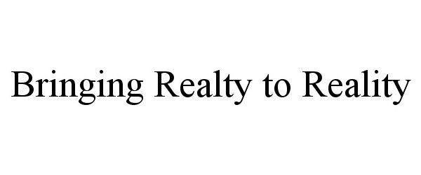  BRINGING REALTY TO REALITY