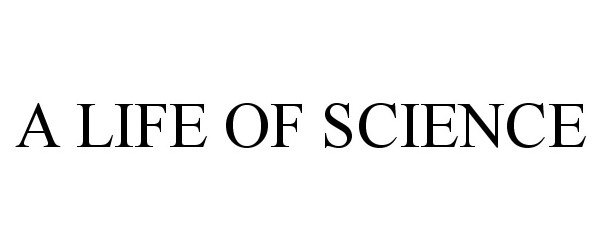  A LIFE OF SCIENCE