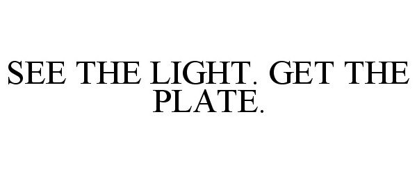  SEE THE LIGHT. GET THE PLATE.
