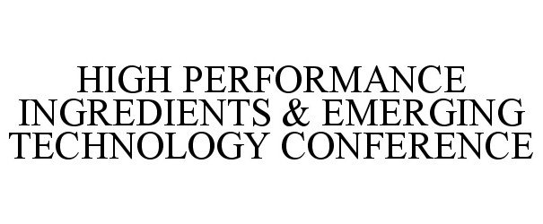  HIGH PERFORMANCE INGREDIENTS &amp; EMERGING TECHNOLOGY CONFERENCE