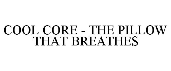 Trademark Logo COOL CORE - THE PILLOW THAT BREATHES