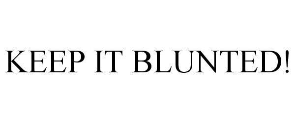  KEEP IT BLUNTED!