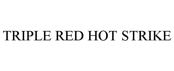 Trademark Logo TRIPLE RED HOT STRIKE
