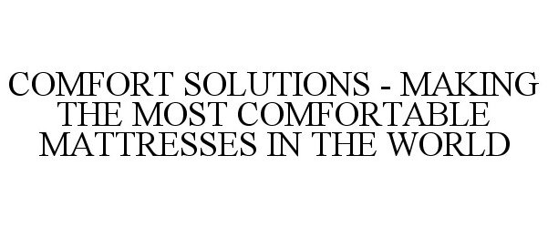  COMFORT SOLUTIONS - MAKING THE MOST COMFORTABLE MATTRESSES IN THE WORLD