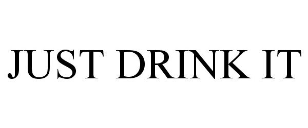  JUST DRINK IT