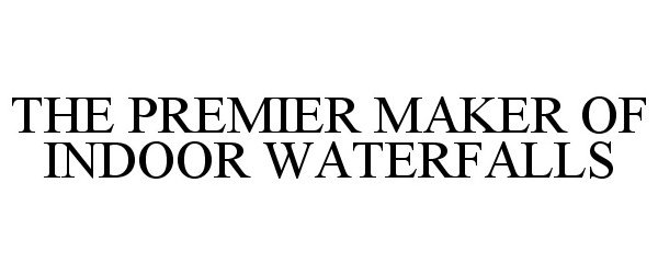  THE PREMIER MAKER OF INDOOR WATERFALLS