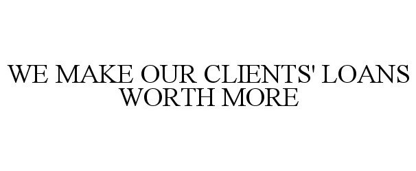  WE MAKE OUR CLIENTS' LOANS WORTH MORE